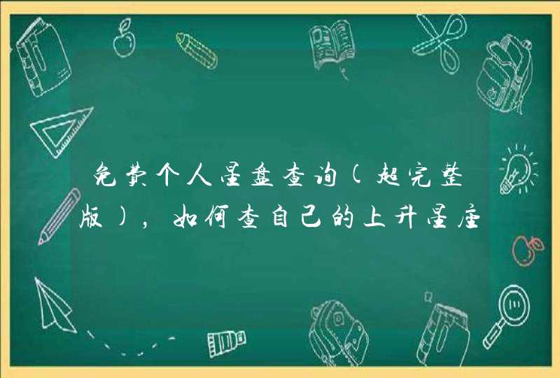 免费个人星盘查询(超完整版)，如何查自己的上升星座,第1张