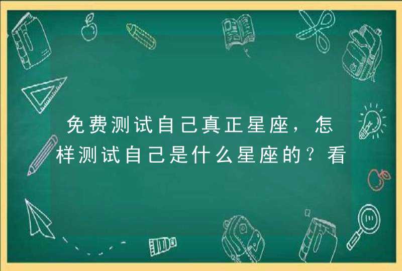 免费测试自己真正星座，怎样测试自己是什么星座的？看生日还是？,第1张