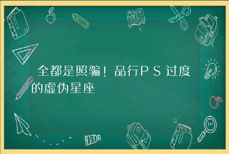 全都是照骗！品行PS过度的虚伪星座,第1张