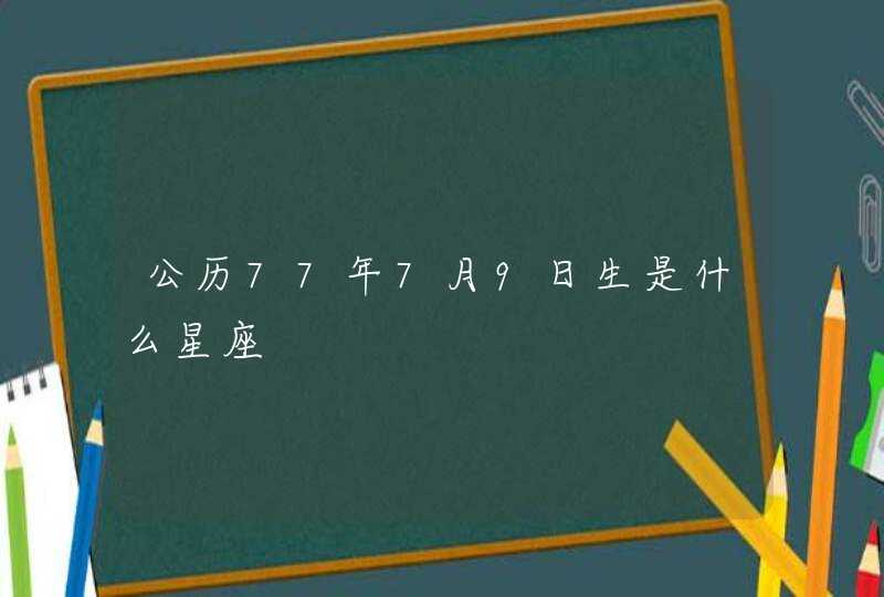 公历77年7月9日生是什么星座,第1张