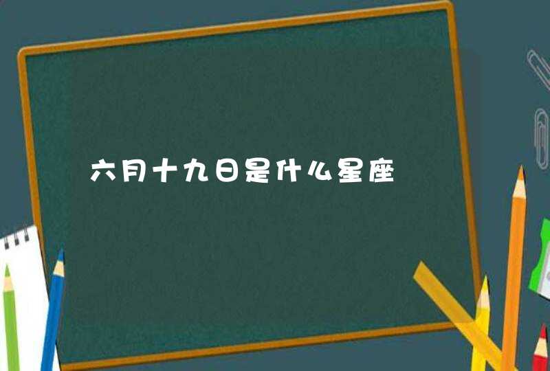 六月十九日是什么星座,第1张