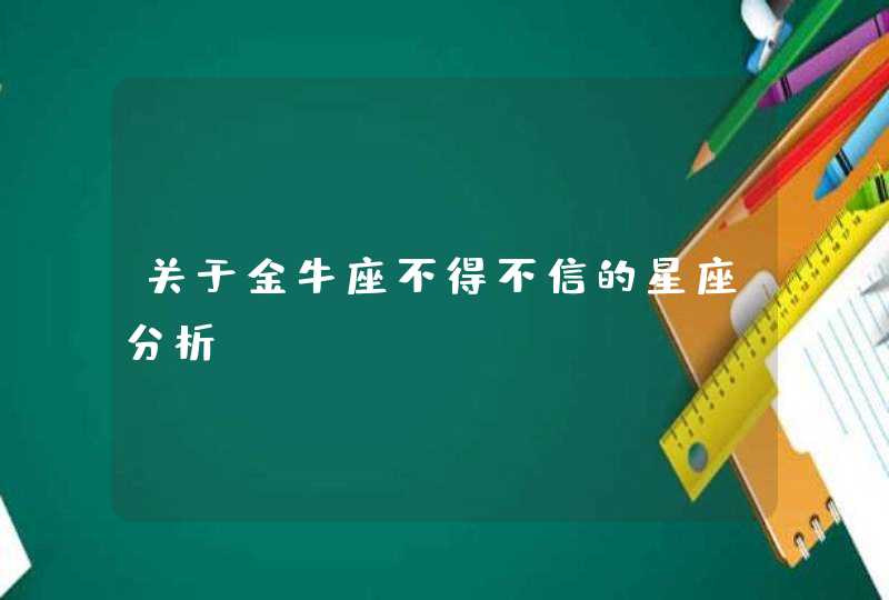 关于金牛座不得不信的星座分析,第1张