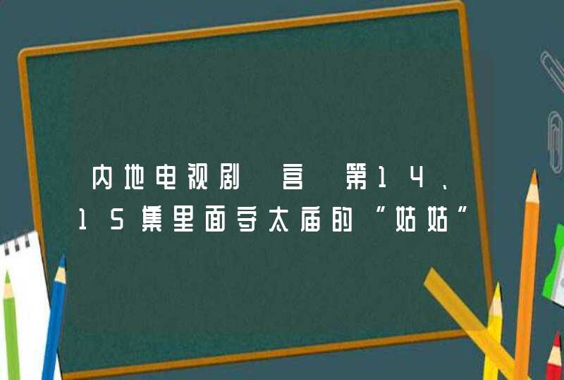 内地电视剧《宫》第14、15集里面守太庙的“姑姑”和如冰是谁演的，好眼熟，想知道。,第1张