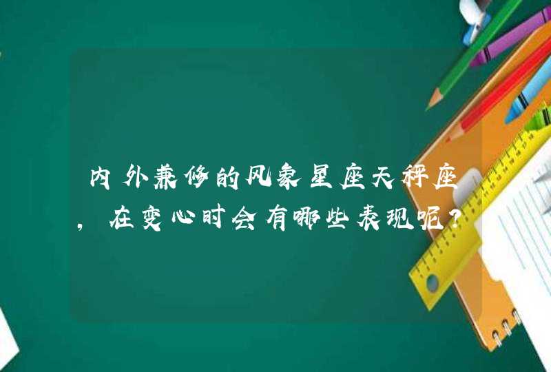 内外兼修的风象星座天秤座，在变心时会有哪些表现呢？,第1张