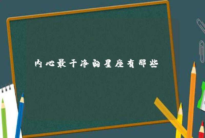 内心最干净的星座有那些,第1张