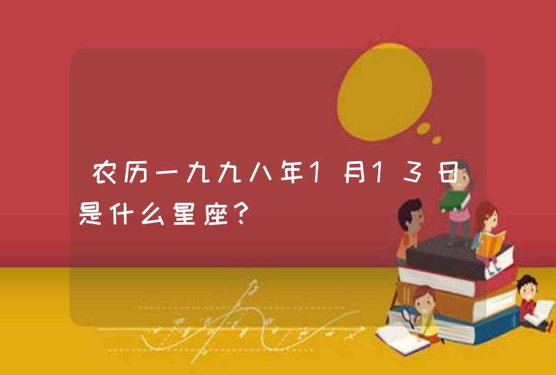 农历一九九八年1月13日是什么星座?,第1张