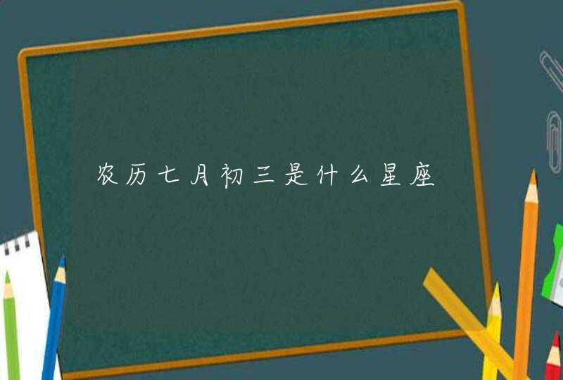 农历七月初三是什么星座,第1张