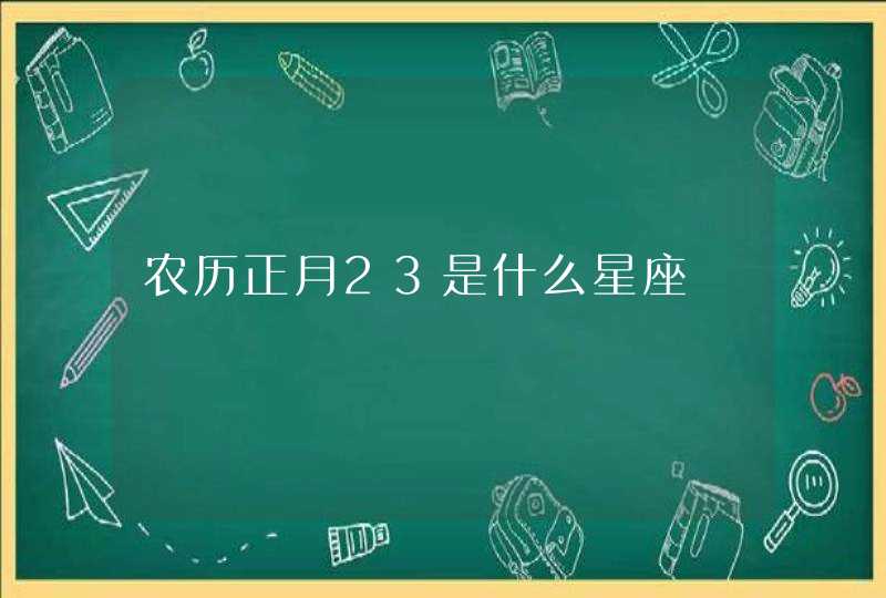 农历正月23是什么星座,第1张