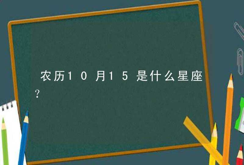 农历10月15是什么星座？,第1张