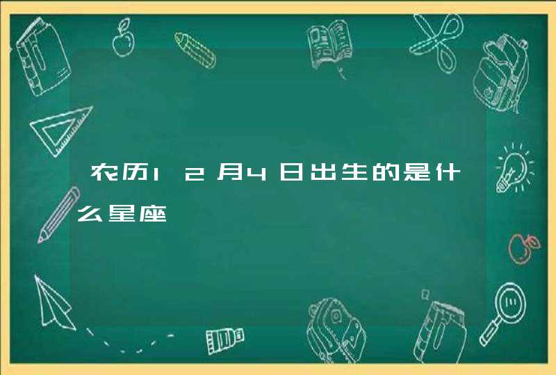 农历12月4日出生的是什么星座,第1张