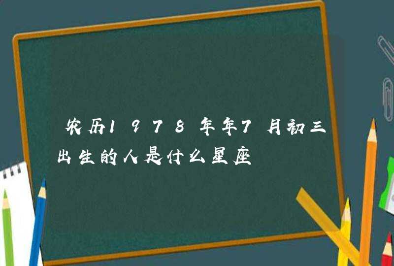 农历1978年年7月初三出生的人是什么星座,第1张