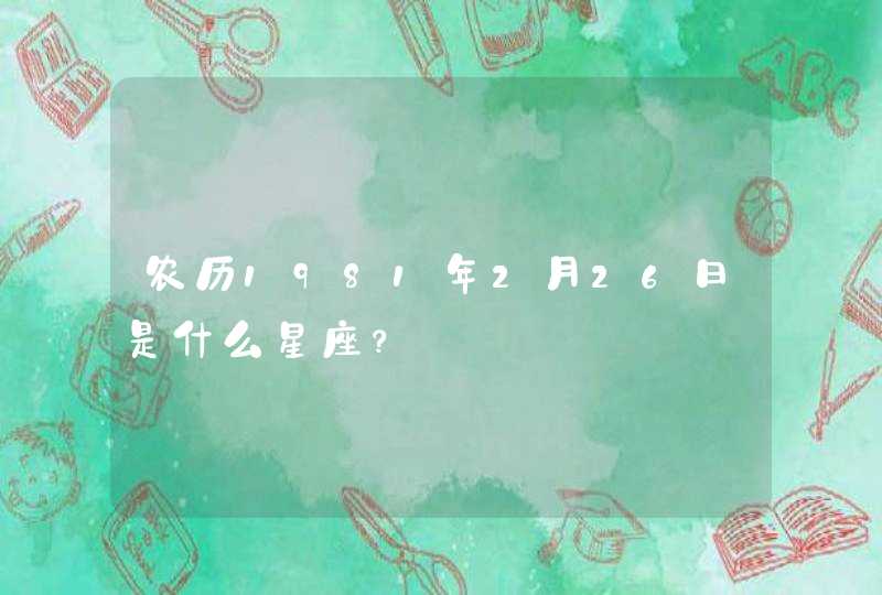 农历1981年2月26日是什么星座？,第1张