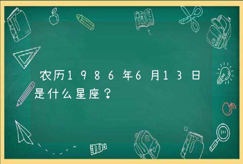 农历1986年6月13日是什么星座？,第1张