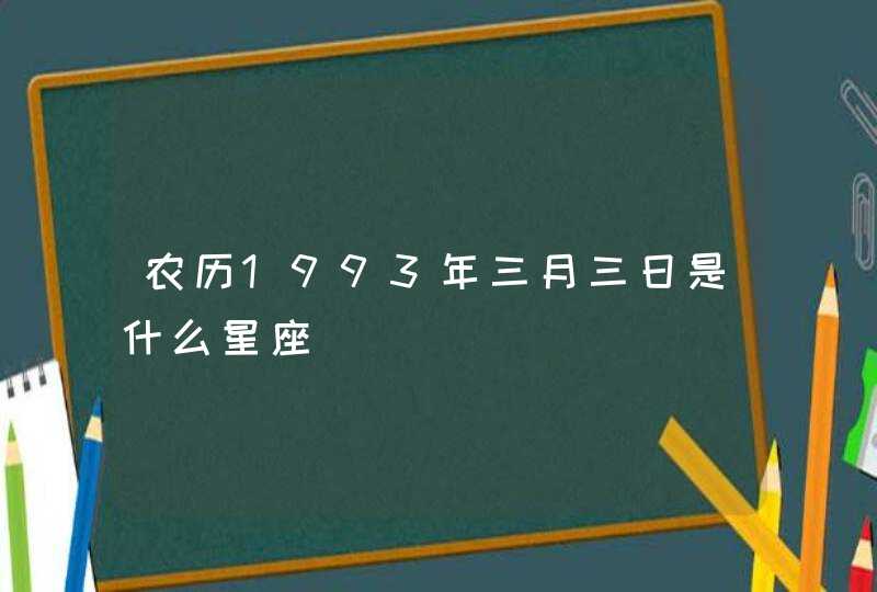 农历1993年三月三日是什么星座,第1张