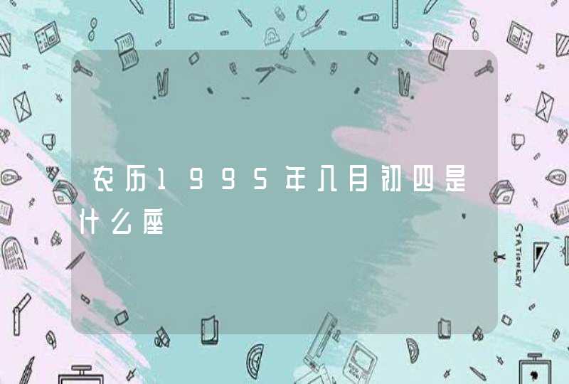 农历1995年八月初四是什么座,第1张