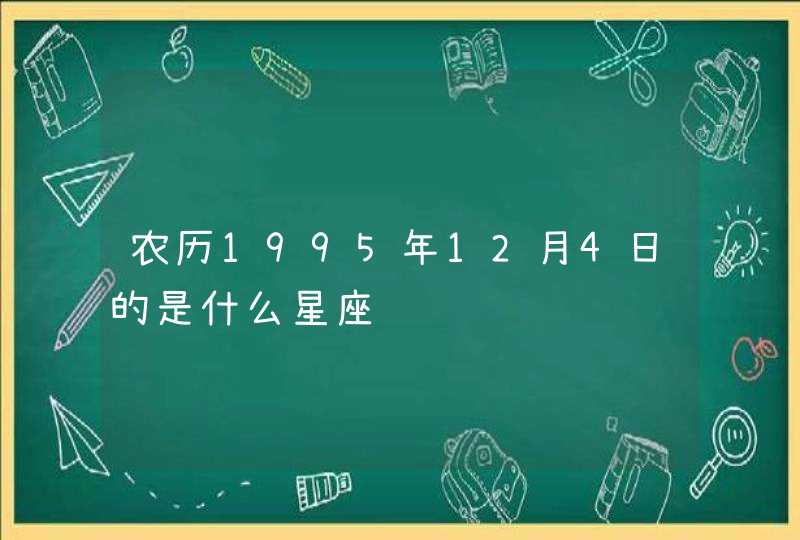 农历1995年12月4日的是什么星座,第1张