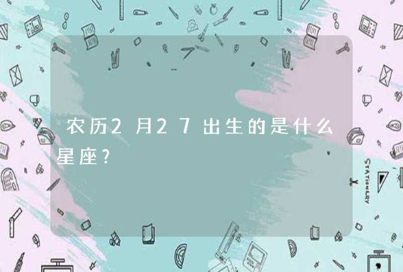 农历2月27出生的是什么星座？,第1张