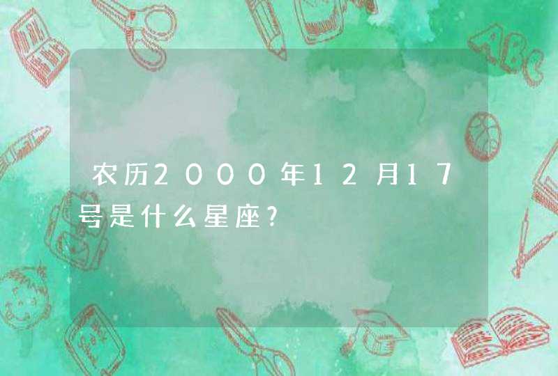 农历2000年12月17号是什么星座？,第1张