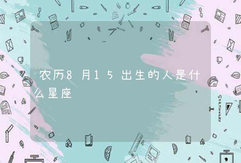 农历8月15出生的人是什么星座,第1张