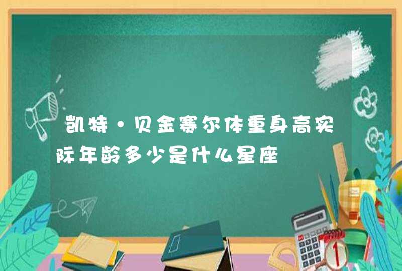 凯特·贝金赛尔体重身高实际年龄多少是什么星座,第1张