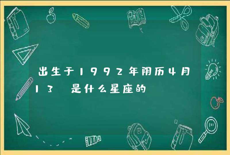 出生于1992年阴历4月13 是什么星座的？,第1张