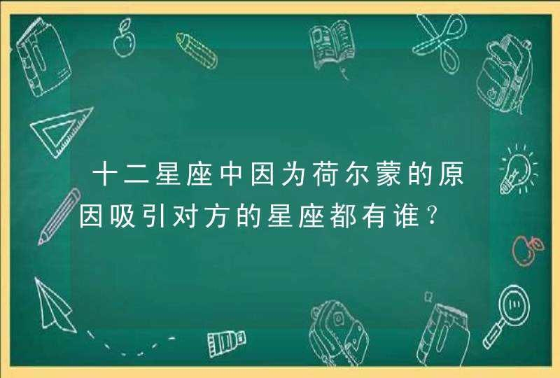 十二星座中因为荷尔蒙的原因吸引对方的星座都有谁？,第1张