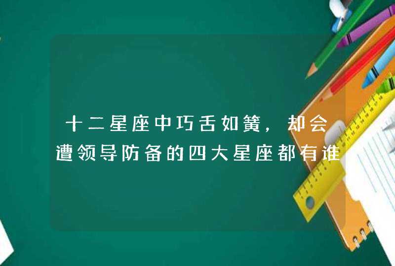 十二星座中巧舌如簧，却会遭领导防备的四大星座都有谁？,第1张