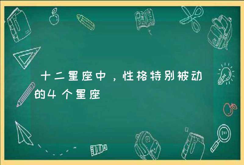 十二星座中，性格特别被动的4个星座,第1张