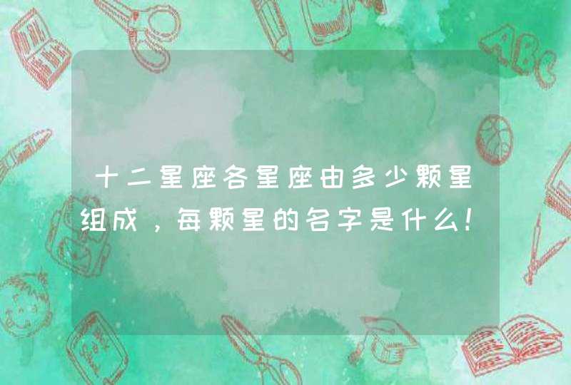 十二星座各星座由多少颗星组成，每颗星的名字是什么！,第1张