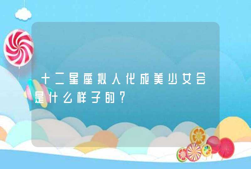 十二星座拟人化成美少女会是什么样子的？,第1张