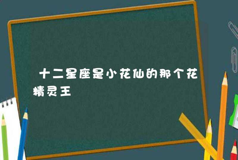 十二星座是小花仙的那个花精灵王,第1张