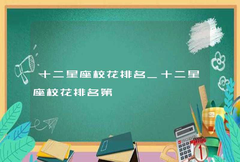 十二星座校花排名_十二星座校花排名第一,第1张