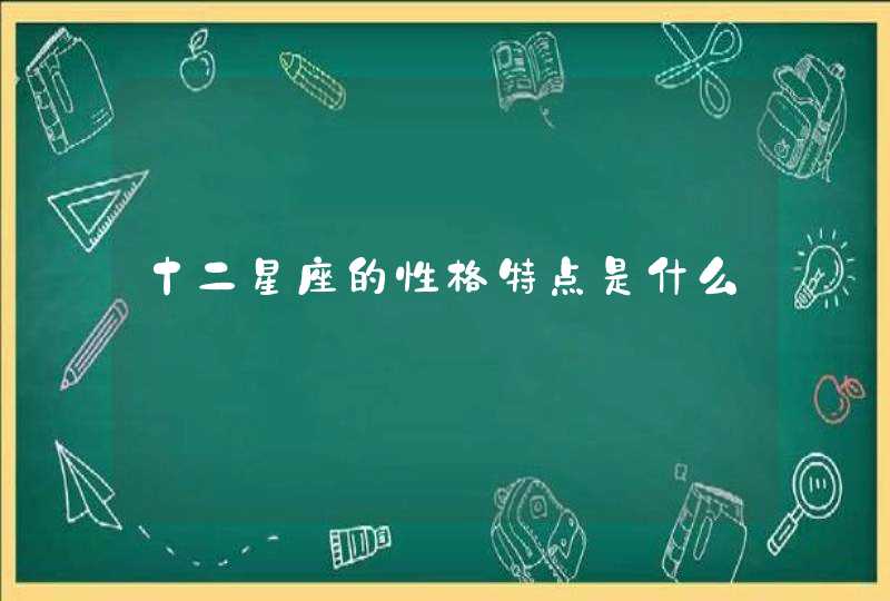 十二星座的性格特点是什么,第1张