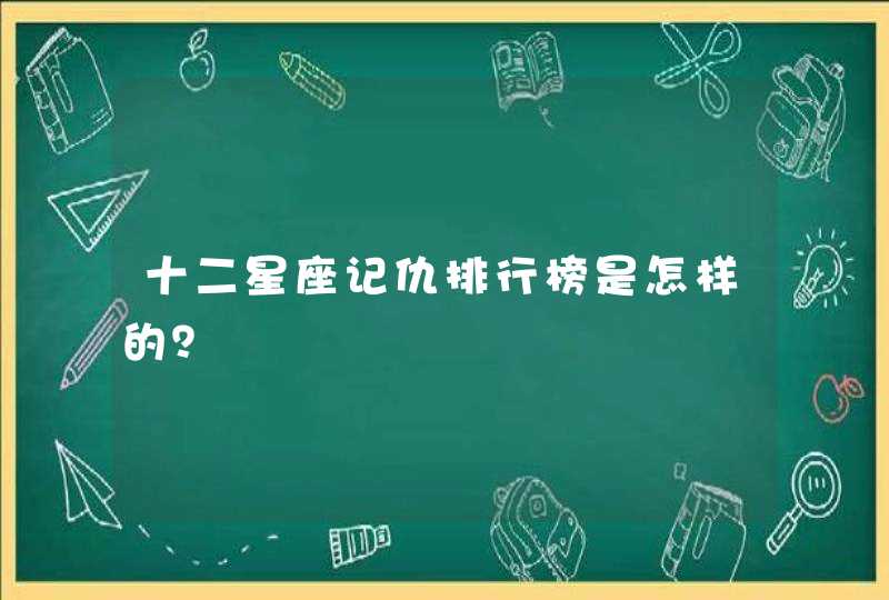 十二星座记仇排行榜是怎样的？,第1张