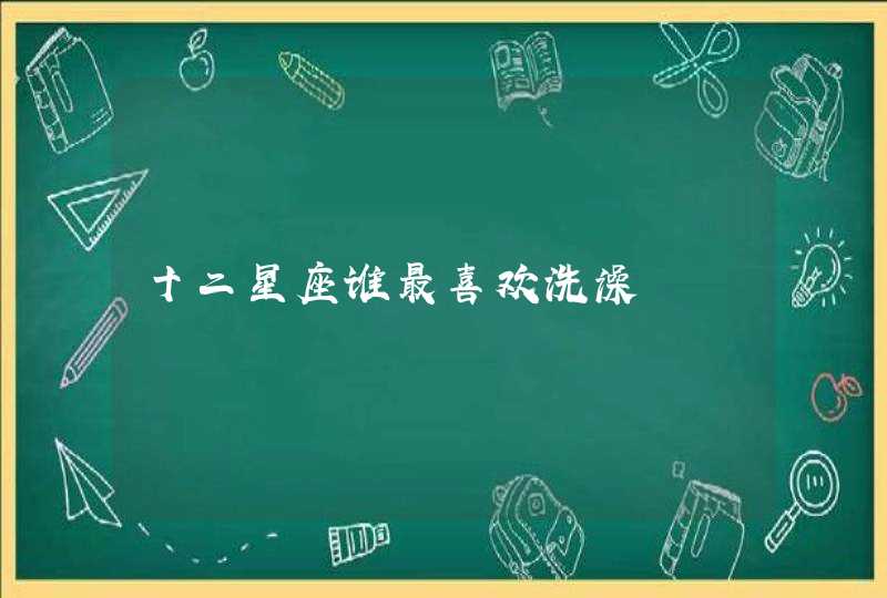 十二星座谁最喜欢洗澡,第1张