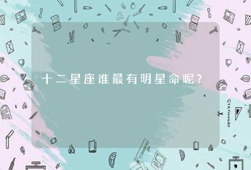 十二星座谁最有明星命呢？,第1张