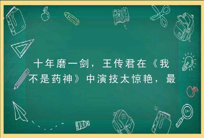 十年磨一剑，王传君在《我不是药神》中演技太惊艳，最打动你的是哪一幕？,第1张