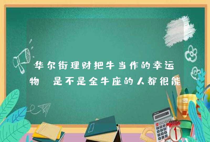 华尔街理财把牛当作的幸运物，是不是金牛座的人都很能聚财？,第1张