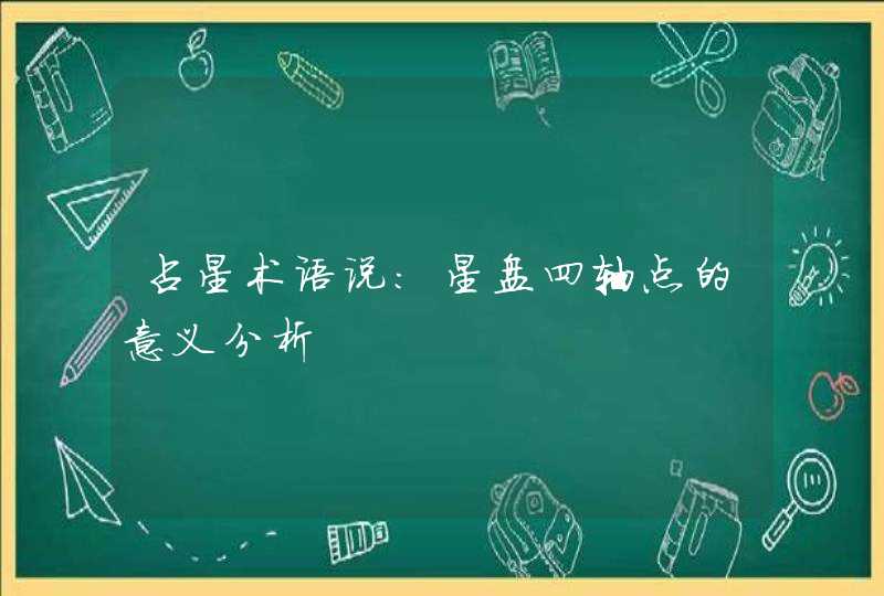 占星术语说：星盘四轴点的意义分析,第1张