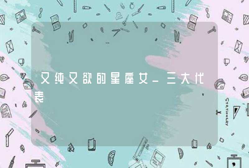 又纯又欲的星座女_三大代表,第1张