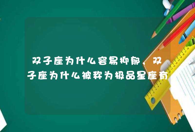 双子座为什么容易抑郁，双子座为什么被称为极品星座有哪几些，你知道吗？,第1张