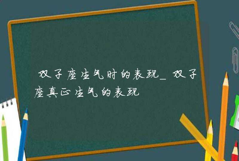 双子座生气时的表现_双子座真正生气的表现,第1张