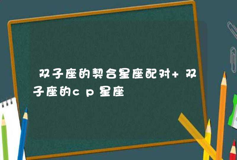 双子座的契合星座配对 双子座的cp星座,第1张