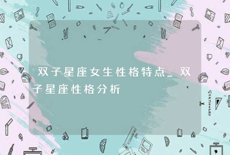 双子星座女生性格特点_双子星座性格分析,第1张