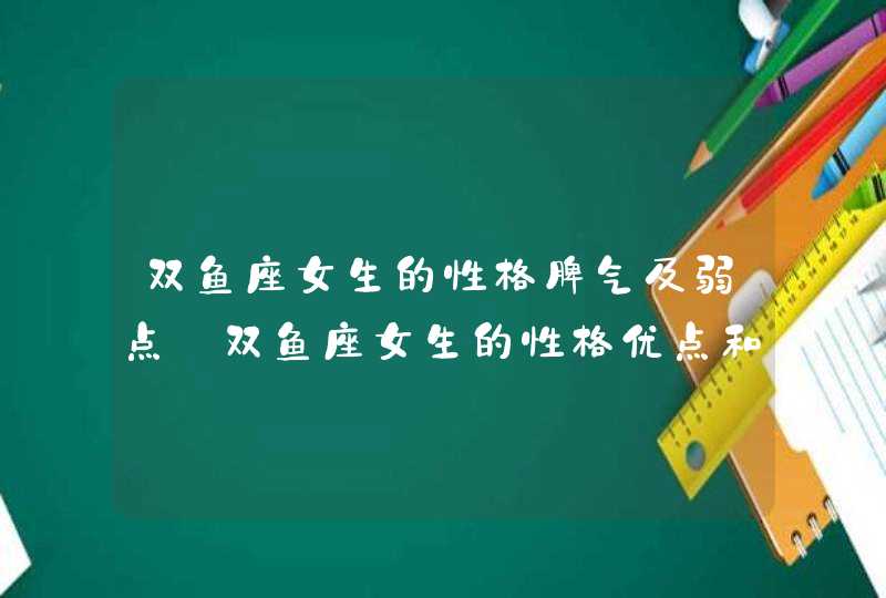 双鱼座女生的性格脾气及弱点_双鱼座女生的性格优点和缺点,第1张