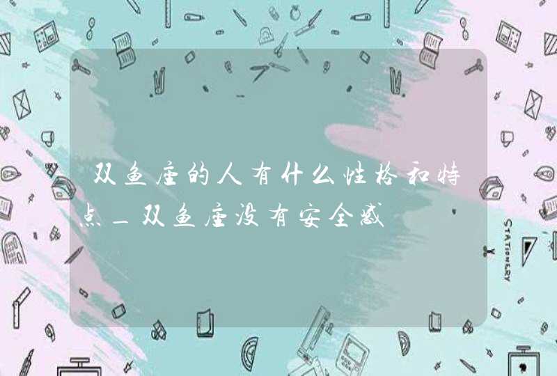 双鱼座的人有什么性格和特点_双鱼座没有安全感,第1张