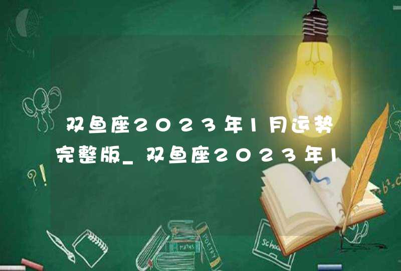 双鱼座2023年1月运势完整版_双鱼座2023年1月运势详解,第1张