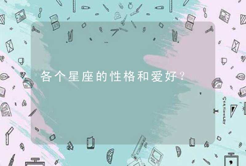 各个星座的性格和爱好？,第1张