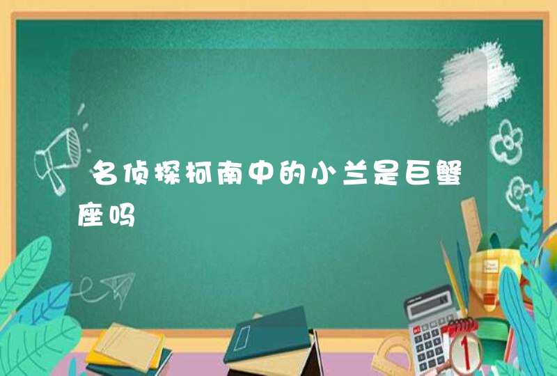 名侦探柯南中的小兰是巨蟹座吗,第1张