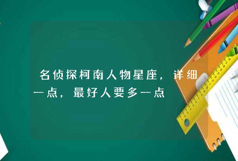 名侦探柯南人物星座，详细一点，最好人要多一点,第1张